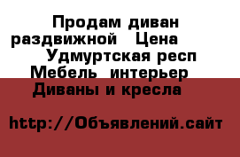 Продам диван раздвижной › Цена ­ 1 000 - Удмуртская респ. Мебель, интерьер » Диваны и кресла   